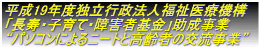 平成19年度独立行政法人福祉医療機構 「長寿・子育て・障害者基金」助成事業 “パソコンによるニートと高齢者の交流事業”