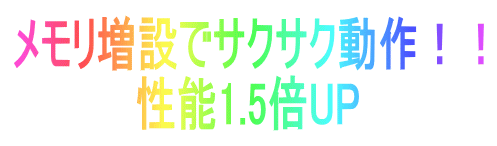 メモリ増設でサクサク動作！！性能1.5倍UP